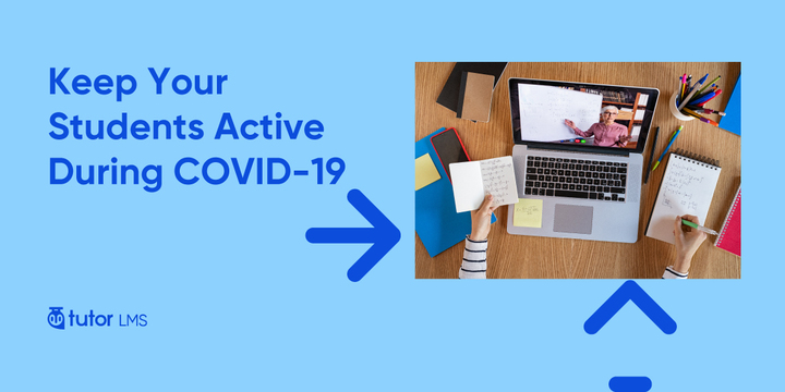 6 Ways to Keep Students Active with Tutor LMS During COVID-19