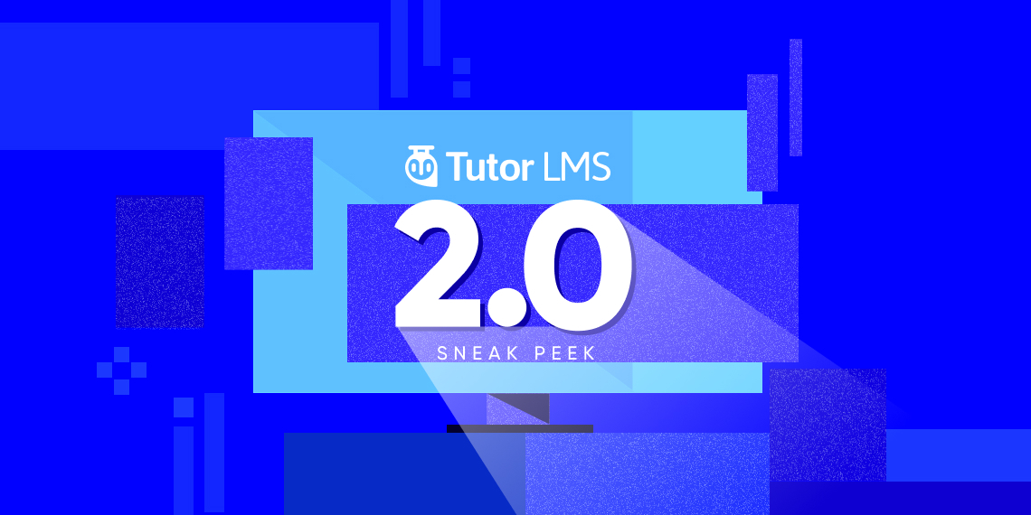 A Sneak Peek Into Tutor LMS 2.0: Revealing the Inside Look!